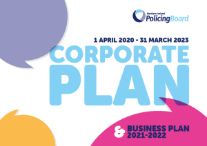 Corporate Plan 2020-2023 and Business Plan 2021-22 Northern Ireland Policing Board Corporate Plan 2020-2023 and Business Plan 2021-22 Northern Ireland Policing Board